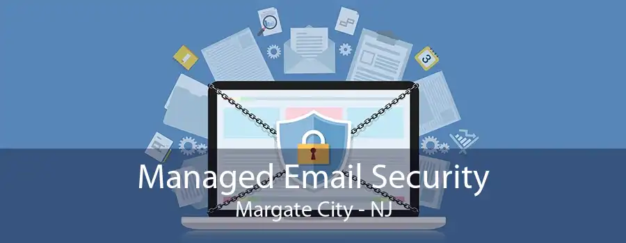 Managed Email Security Margate City - NJ