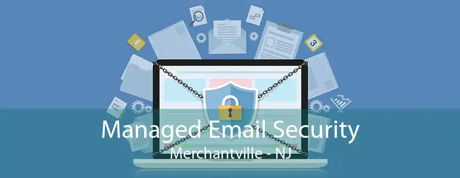 Managed Email Security Merchantville - NJ