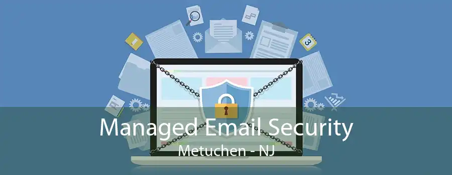 Managed Email Security Metuchen - NJ