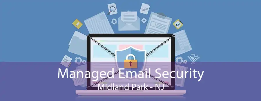 Managed Email Security Midland Park - NJ