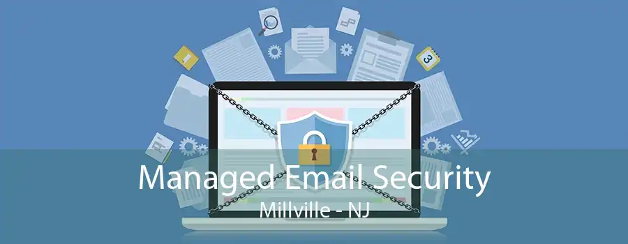 Managed Email Security Millville - NJ