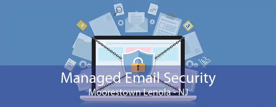 Managed Email Security Moorestown Lenola - NJ