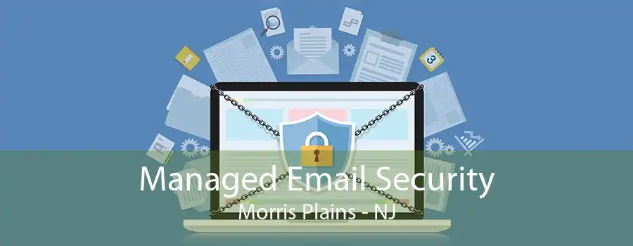 Managed Email Security Morris Plains - NJ