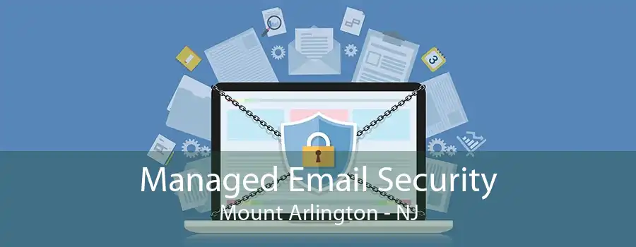 Managed Email Security Mount Arlington - NJ