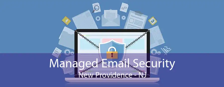 Managed Email Security New Providence - NJ