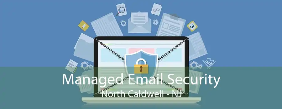 Managed Email Security North Caldwell - NJ