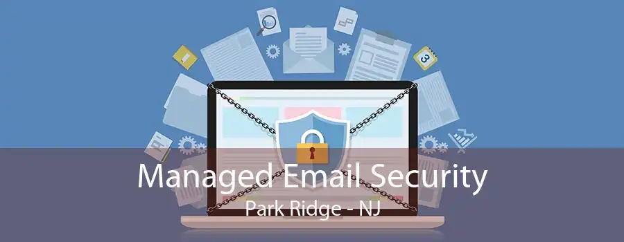 Managed Email Security Park Ridge - NJ