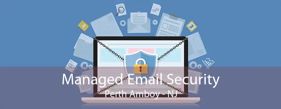 Managed Email Security Perth Amboy - NJ