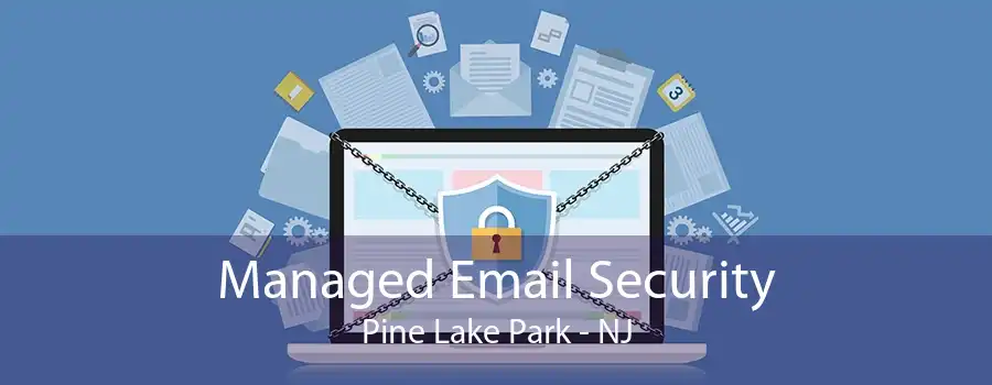 Managed Email Security Pine Lake Park - NJ