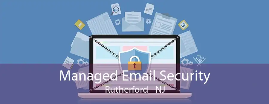 Managed Email Security Rutherford - NJ