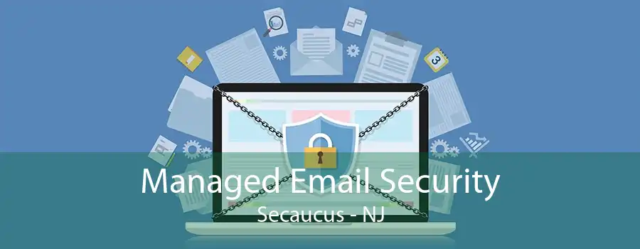 Managed Email Security Secaucus - NJ