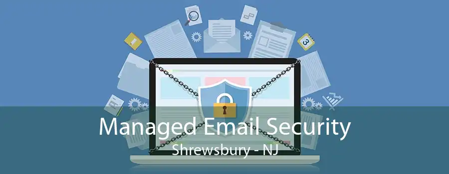 Managed Email Security Shrewsbury - NJ