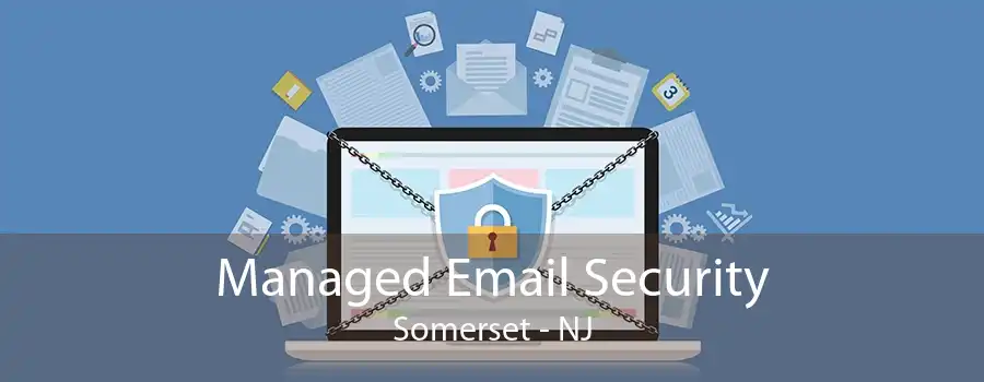 Managed Email Security Somerset - NJ