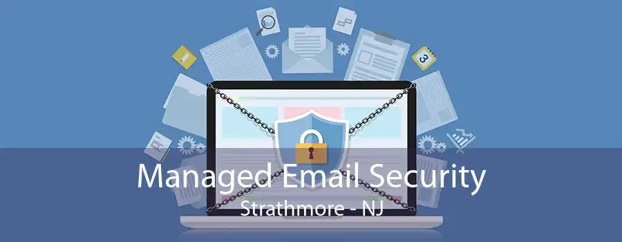 Managed Email Security Strathmore - NJ