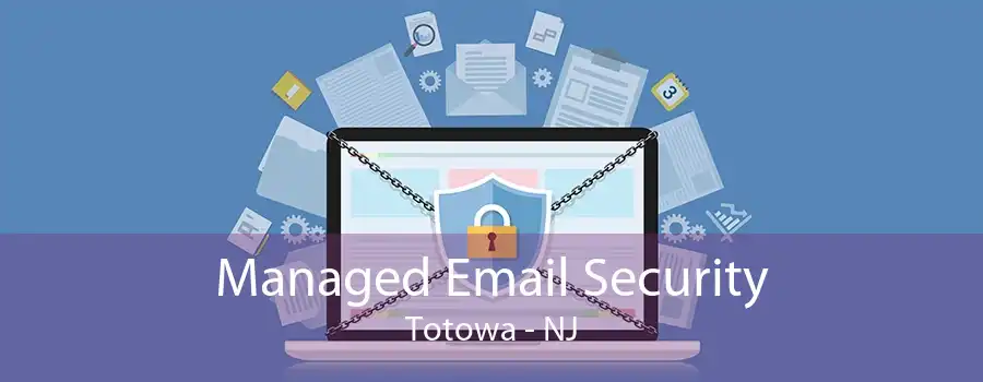 Managed Email Security Totowa - NJ