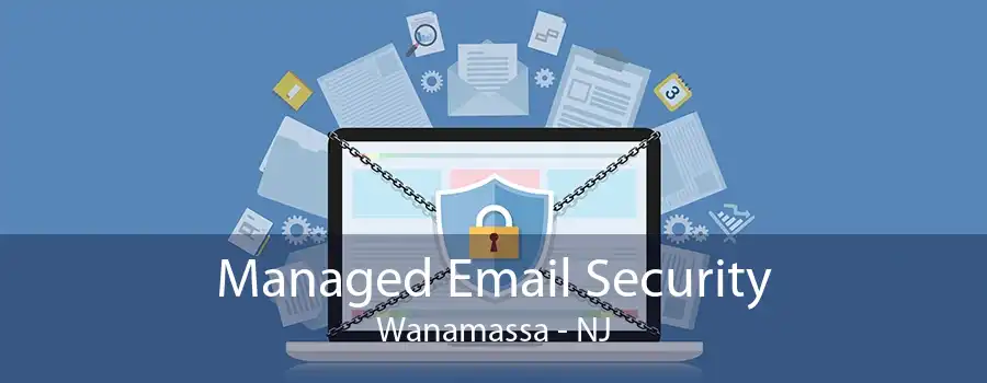 Managed Email Security Wanamassa - NJ