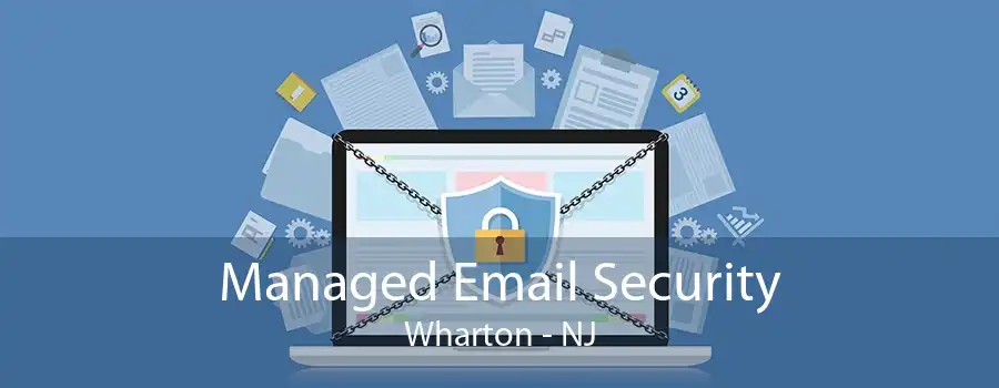 Managed Email Security Wharton - NJ