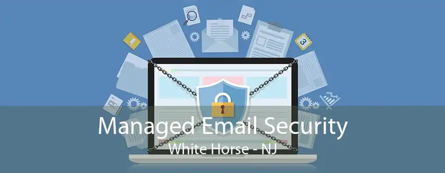 Managed Email Security White Horse - NJ