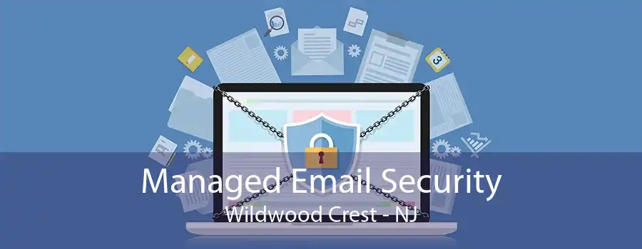 Managed Email Security Wildwood Crest - NJ