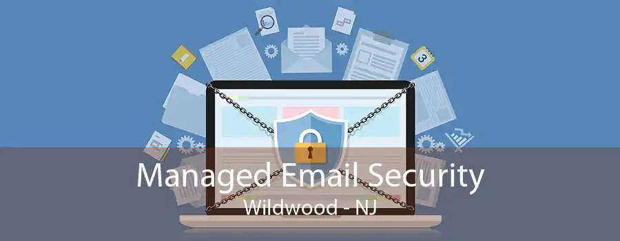 Managed Email Security Wildwood - NJ