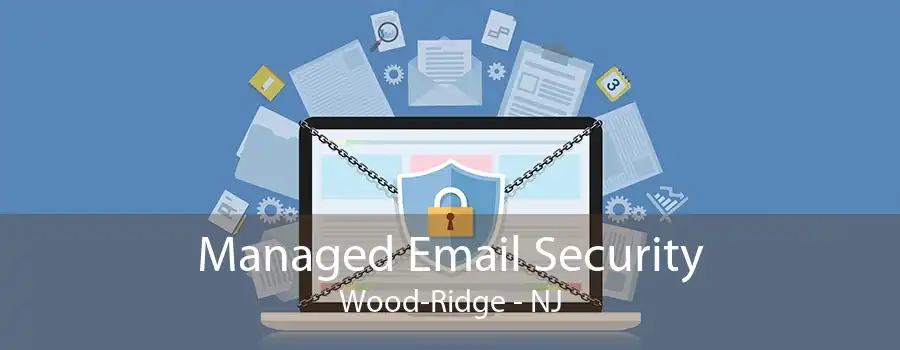 Managed Email Security Wood-Ridge - NJ