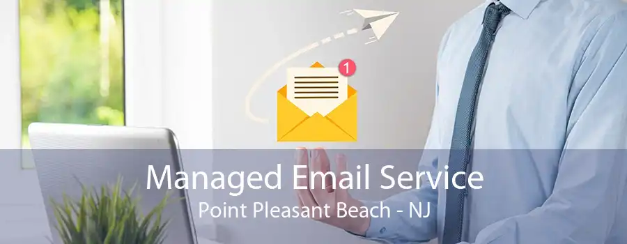 Managed Email Service Point Pleasant Beach - NJ