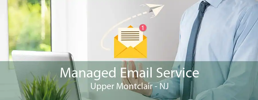 Managed Email Service Upper Montclair - NJ