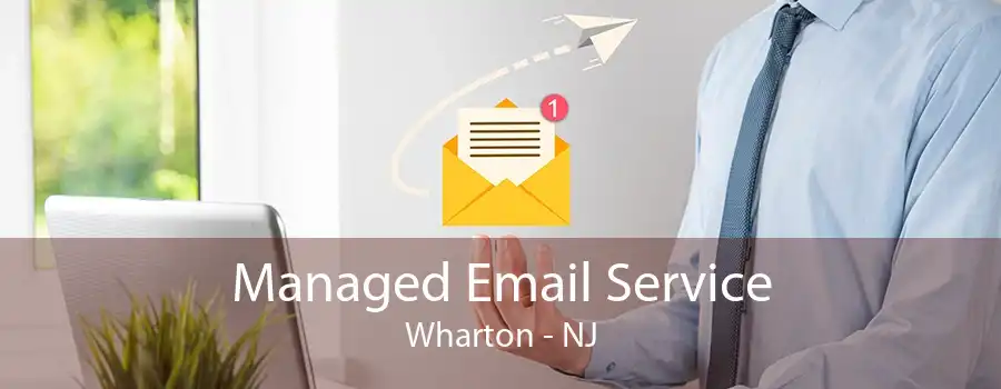 Managed Email Service Wharton - NJ