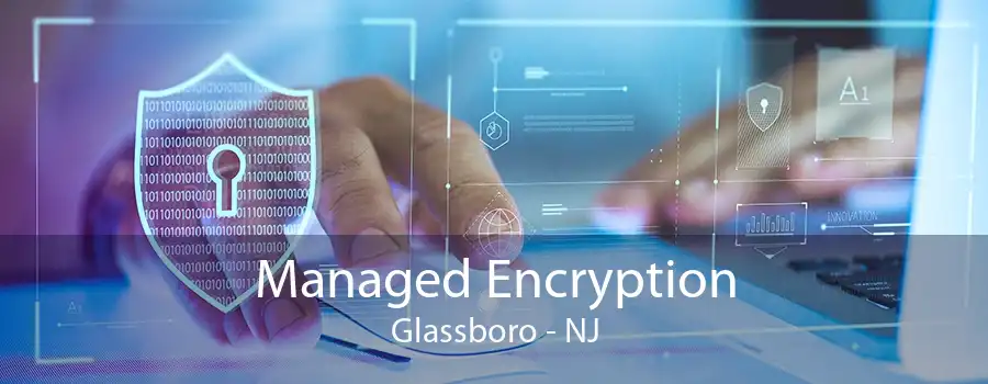 Managed Encryption Glassboro - NJ