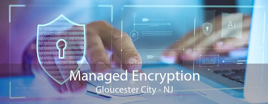 Managed Encryption Gloucester City - NJ