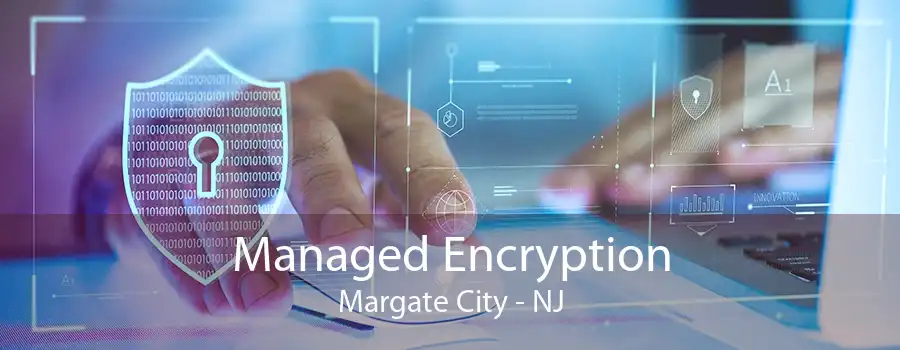 Managed Encryption Margate City - NJ