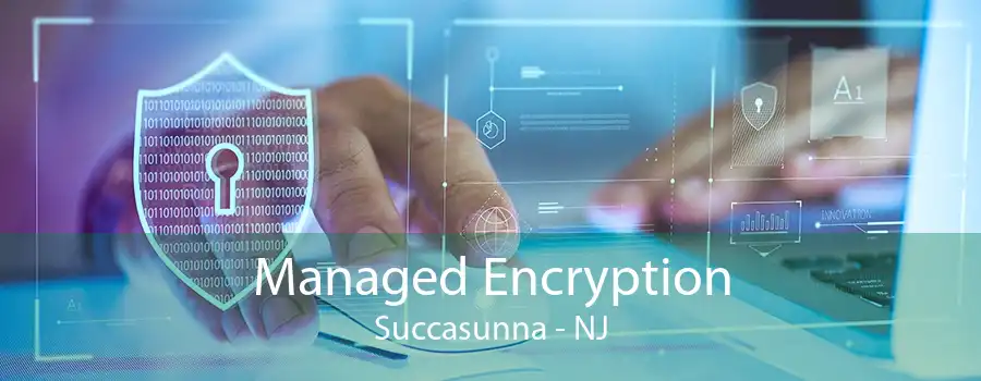 Managed Encryption Succasunna - NJ