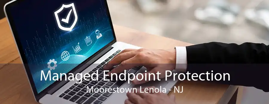 Managed Endpoint Protection Moorestown Lenola - NJ