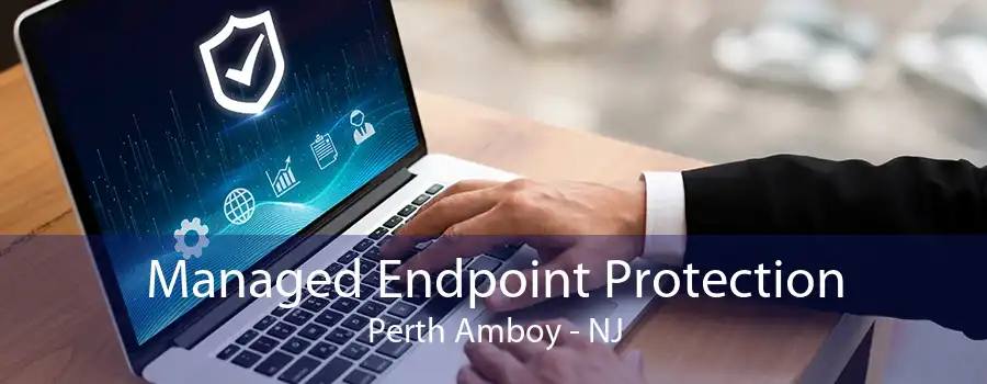 Managed Endpoint Protection Perth Amboy - NJ