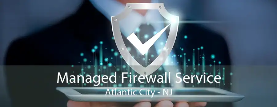 Managed Firewall Service Atlantic City - NJ