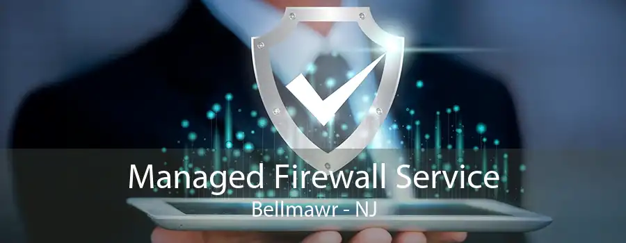 Managed Firewall Service Bellmawr - NJ