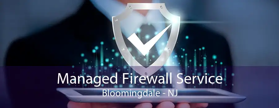 Managed Firewall Service Bloomingdale - NJ