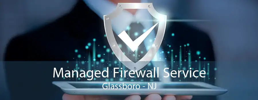 Managed Firewall Service Glassboro - NJ