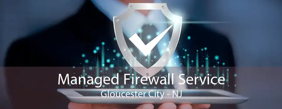 Managed Firewall Service Gloucester City - NJ