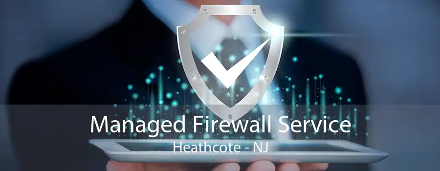 Managed Firewall Service Heathcote - NJ