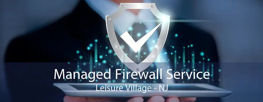 Managed Firewall Service Leisure Village - NJ