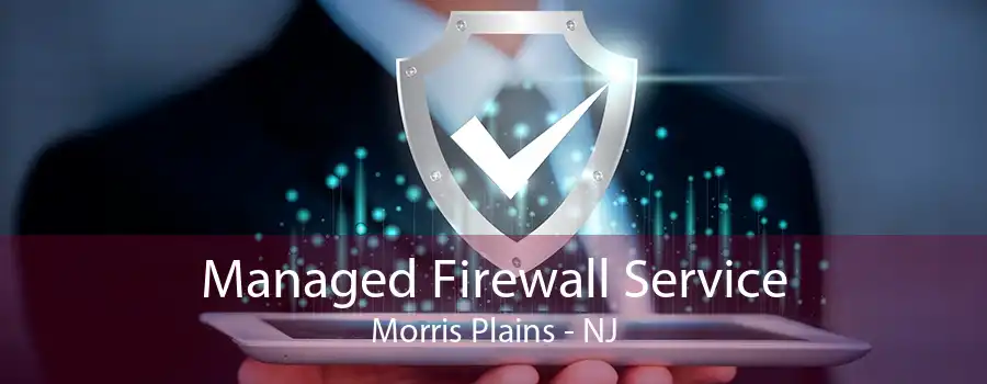 Managed Firewall Service Morris Plains - NJ