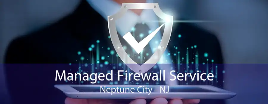 Managed Firewall Service Neptune City - NJ