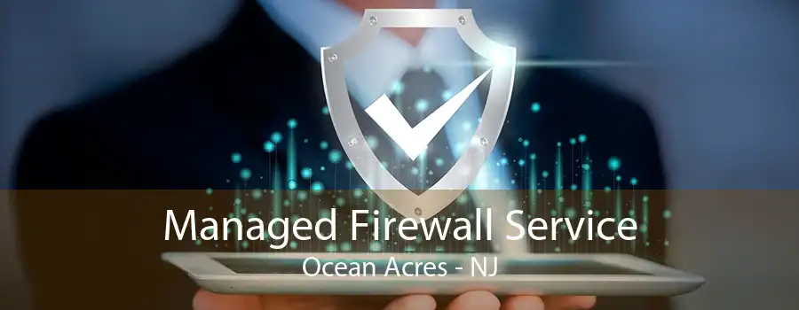 Managed Firewall Service Ocean Acres - NJ