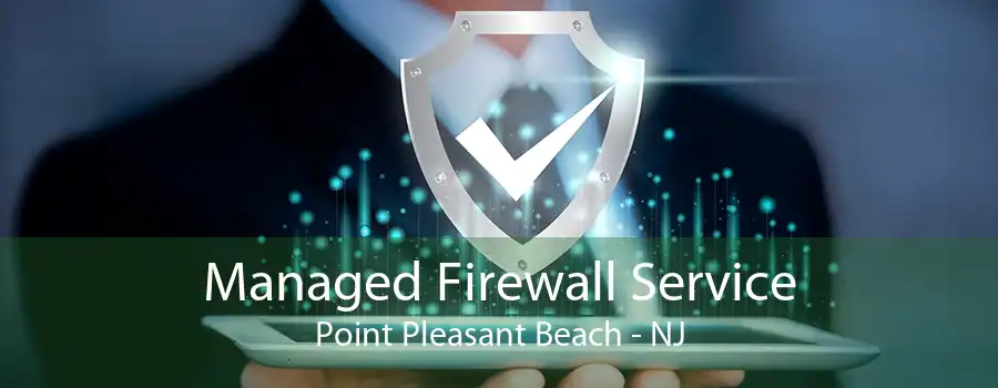 Managed Firewall Service Point Pleasant Beach - NJ