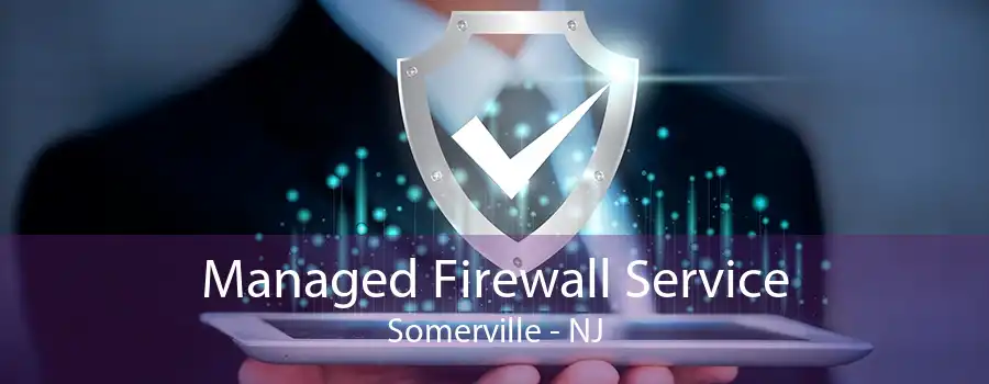 Managed Firewall Service Somerville - NJ