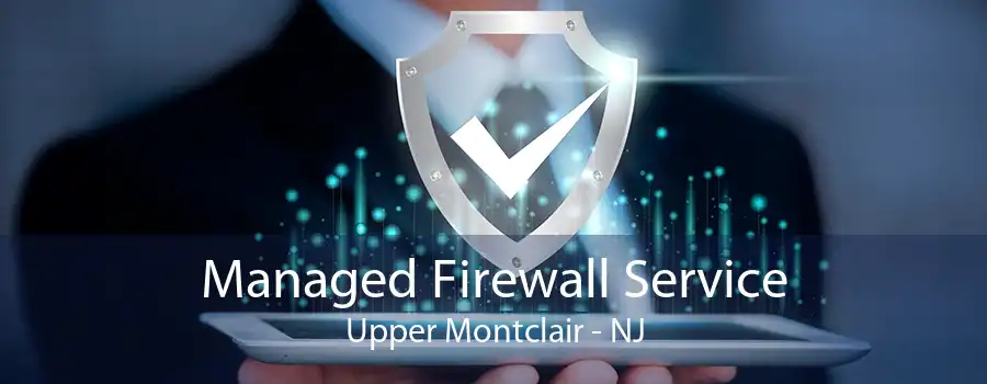 Managed Firewall Service Upper Montclair - NJ