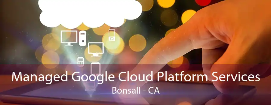 Managed Google Cloud Platform Services Bonsall - CA