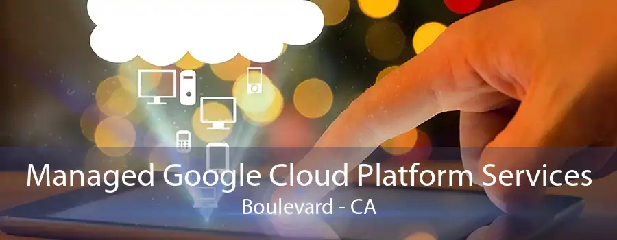 Managed Google Cloud Platform Services Boulevard - CA