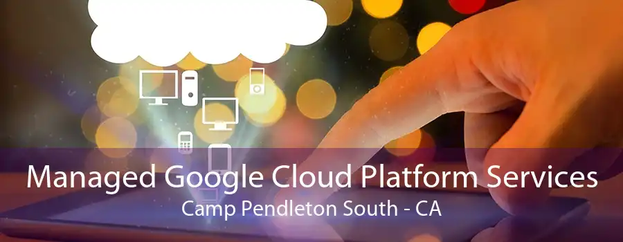 Managed Google Cloud Platform Services Camp Pendleton South - CA